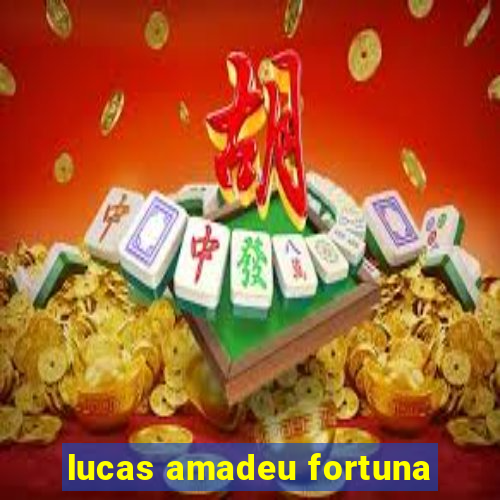 lucas amadeu fortuna